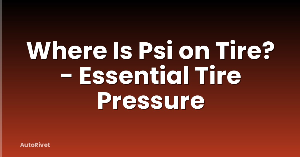 Where Is Psi on Tire? - Essential Tire Pressure