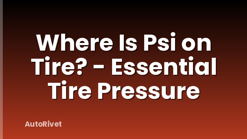 Where Is Psi on Tire? - Essential Tire Pressure