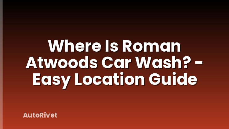 Where Is Roman Atwoods Car Wash? - Easy Location Guide