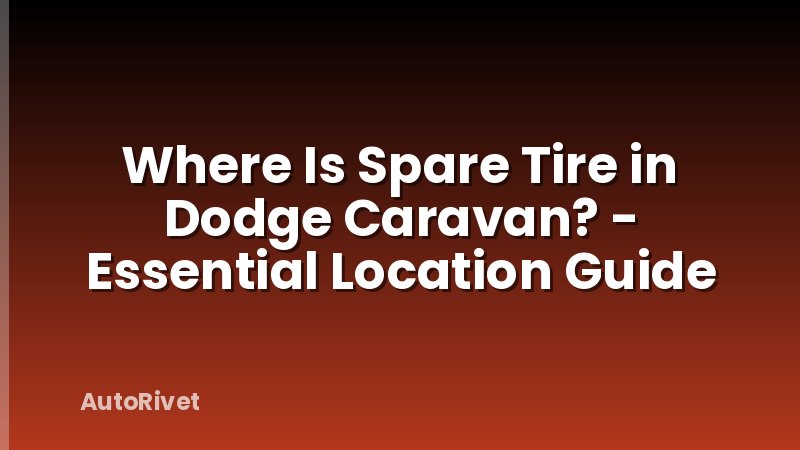 Where Is Spare Tire in Dodge Caravan? - Essential Location Guide