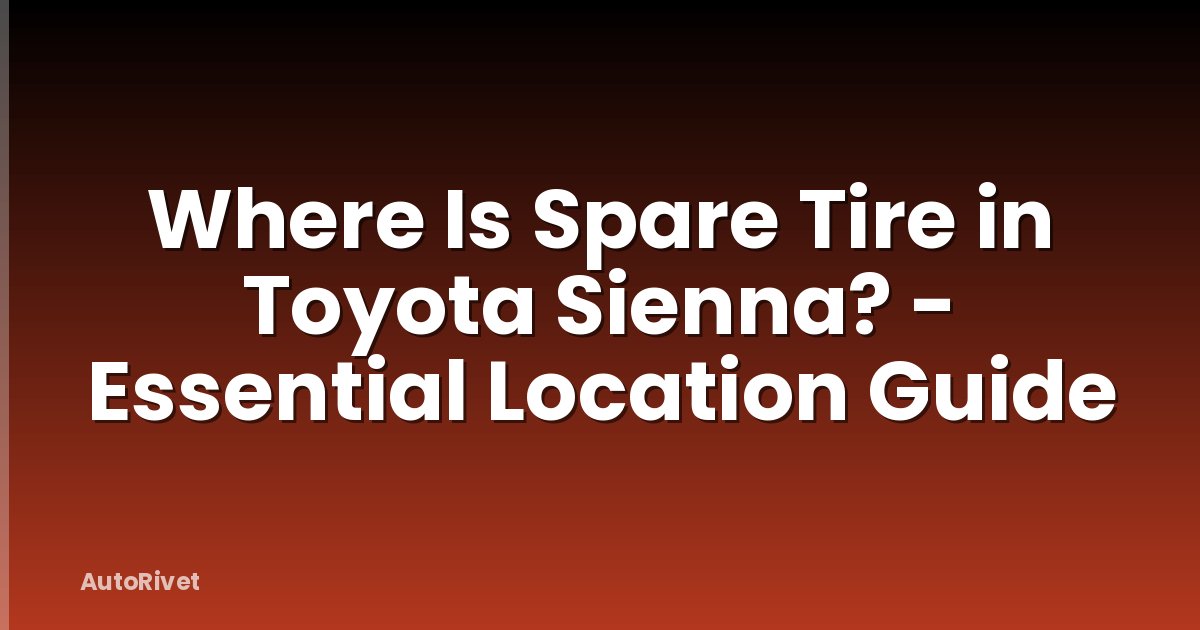 Where Is Spare Tire in Toyota Sienna? - Essential Location Guide