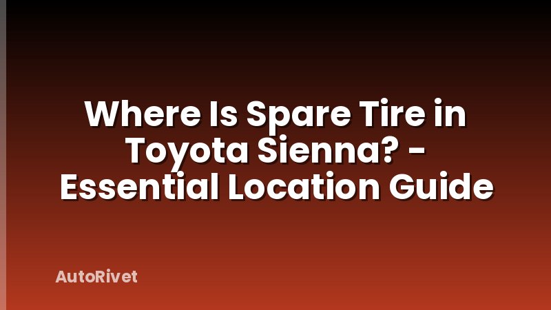 Where Is Spare Tire in Toyota Sienna? - Essential Location Guide