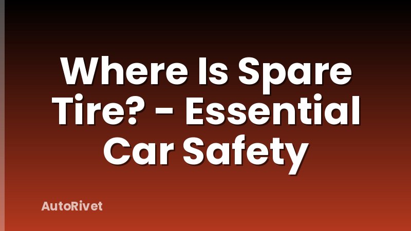 Where Is Spare Tire? - Essential Car Safety