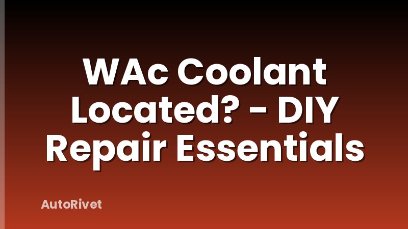 WAc Coolant Located? - DIY Repair Essentials