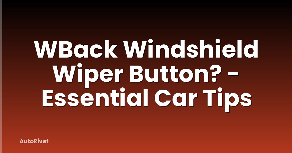 WBack Windshield Wiper Button? - Essential Car Tips