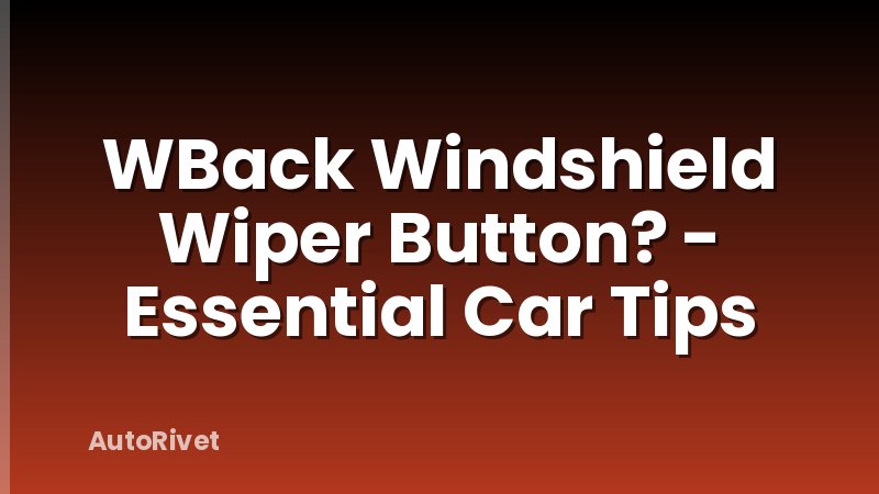WBack Windshield Wiper Button? - Essential Car Tips