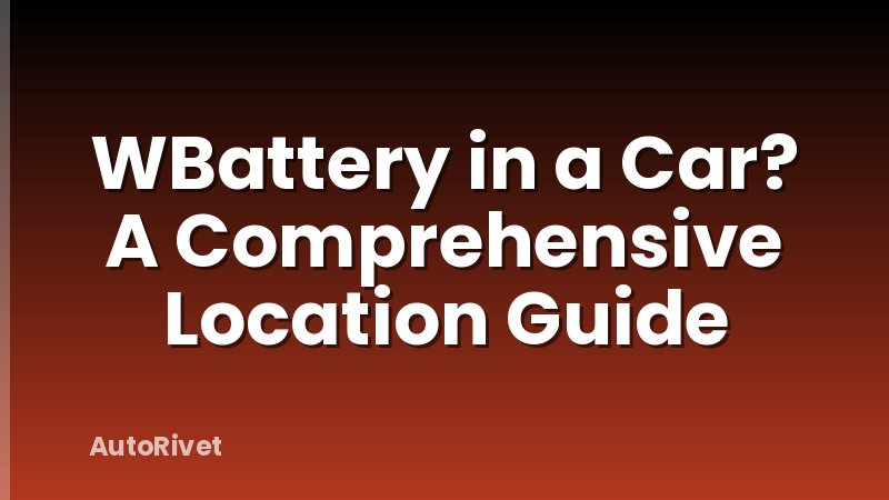 WBattery in a Car? A Comprehensive Location Guide