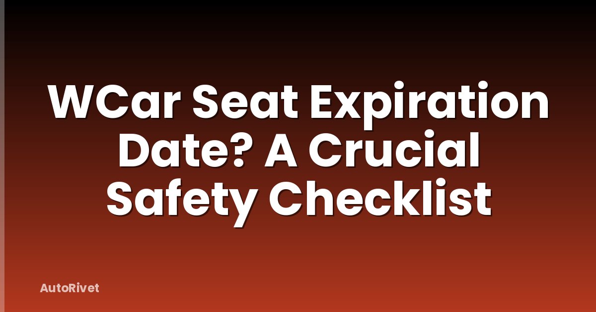 WCar Seat Expiration Date? A Crucial Safety Checklist