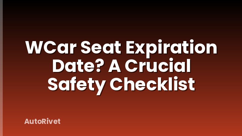 WCar Seat Expiration Date? A Crucial Safety Checklist