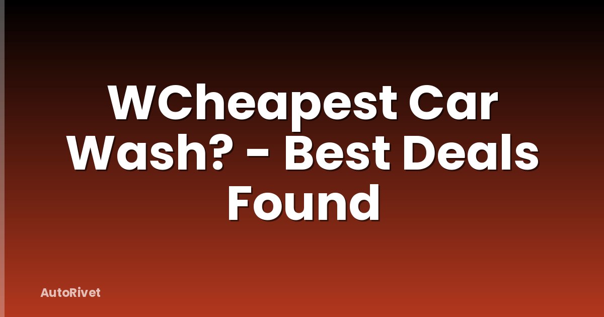 WCheapest Car Wash? - Best Deals Found