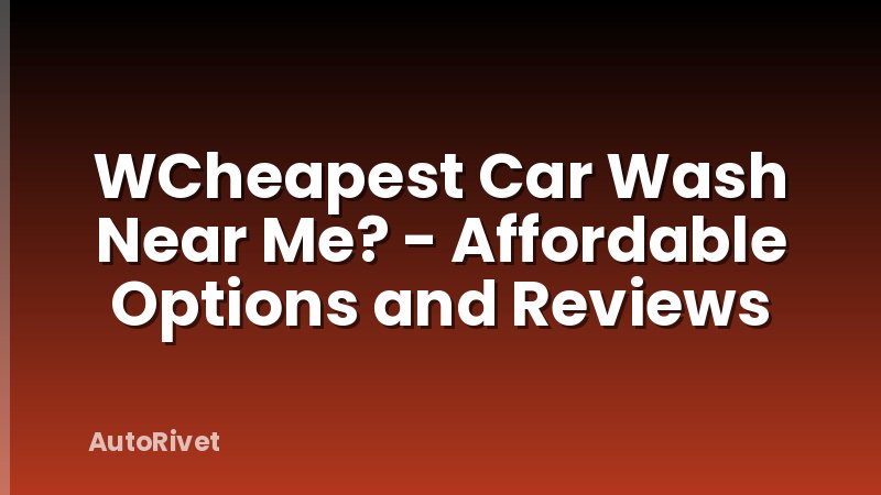 WCheapest Car Wash Near Me? - Affordable Options and Reviews