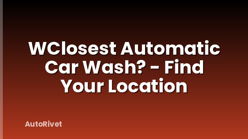WClosest Automatic Car Wash? - Find Your Location