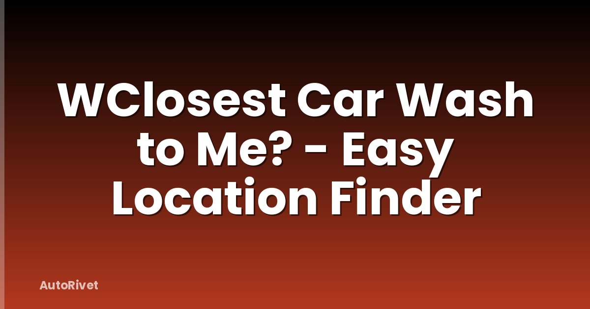 WClosest Car Wash to Me? - Easy Location Finder