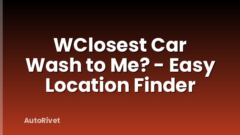 WClosest Car Wash to Me? - Easy Location Finder