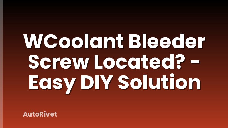 WCoolant Bleeder Screw Located? - Easy DIY Solution