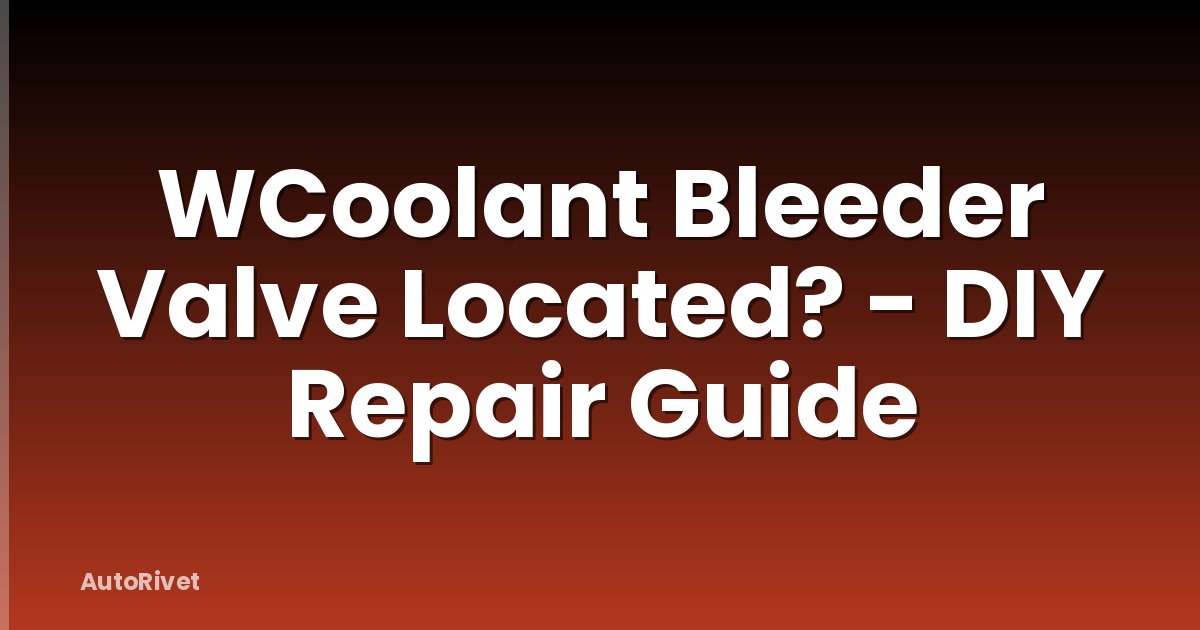 WCoolant Bleeder Valve Located? - DIY Repair Guide