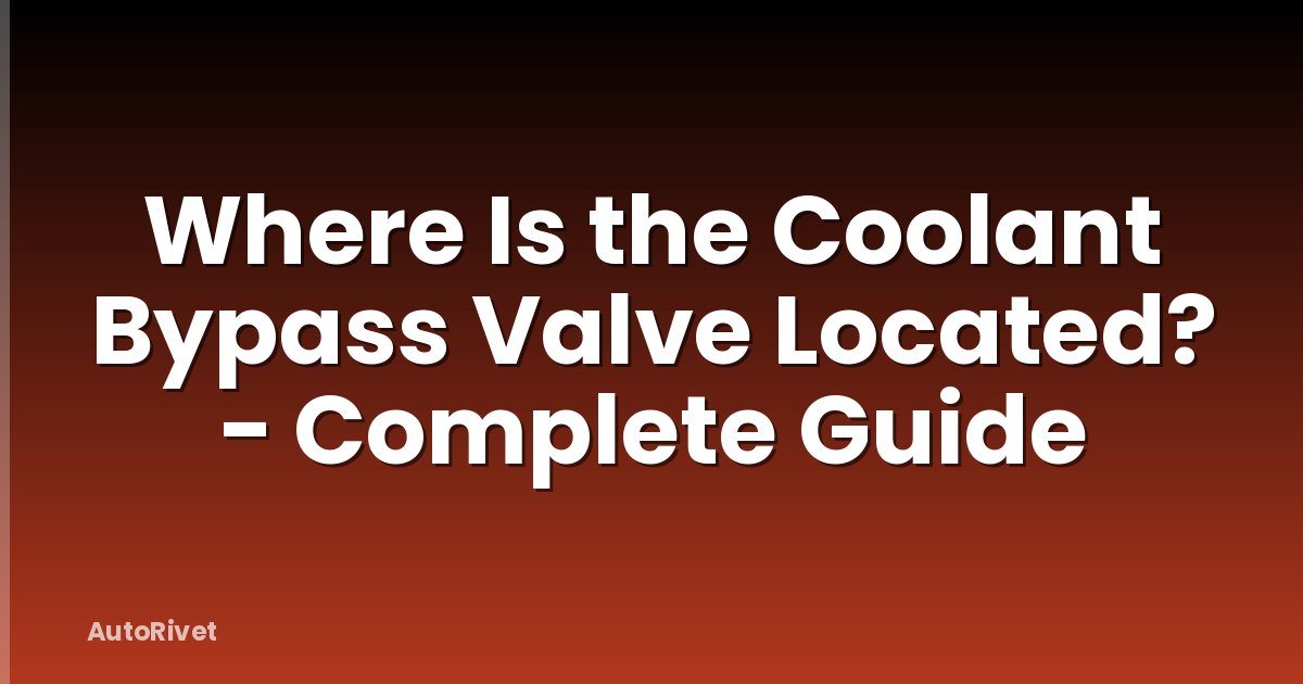 Where Is the Coolant Bypass Valve Located? - Complete Guide