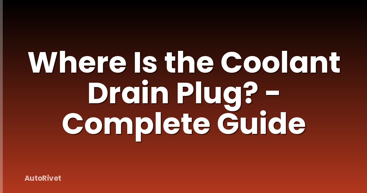 Where Is the Coolant Drain Plug? - Complete Guide