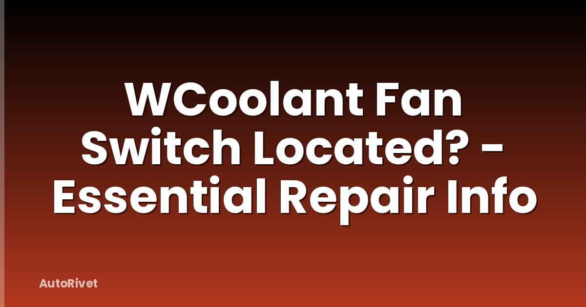 WCoolant Fan Switch Located? - Essential Repair Info
