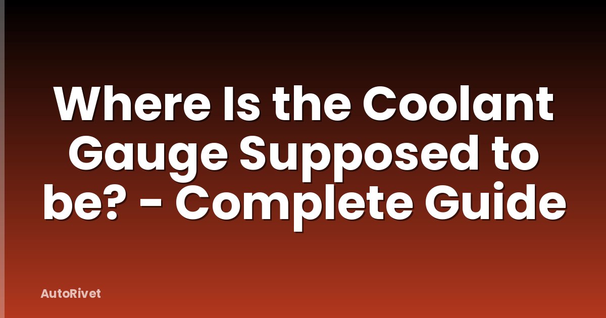 Where Is the Coolant Gauge Supposed to be? - Complete Guide