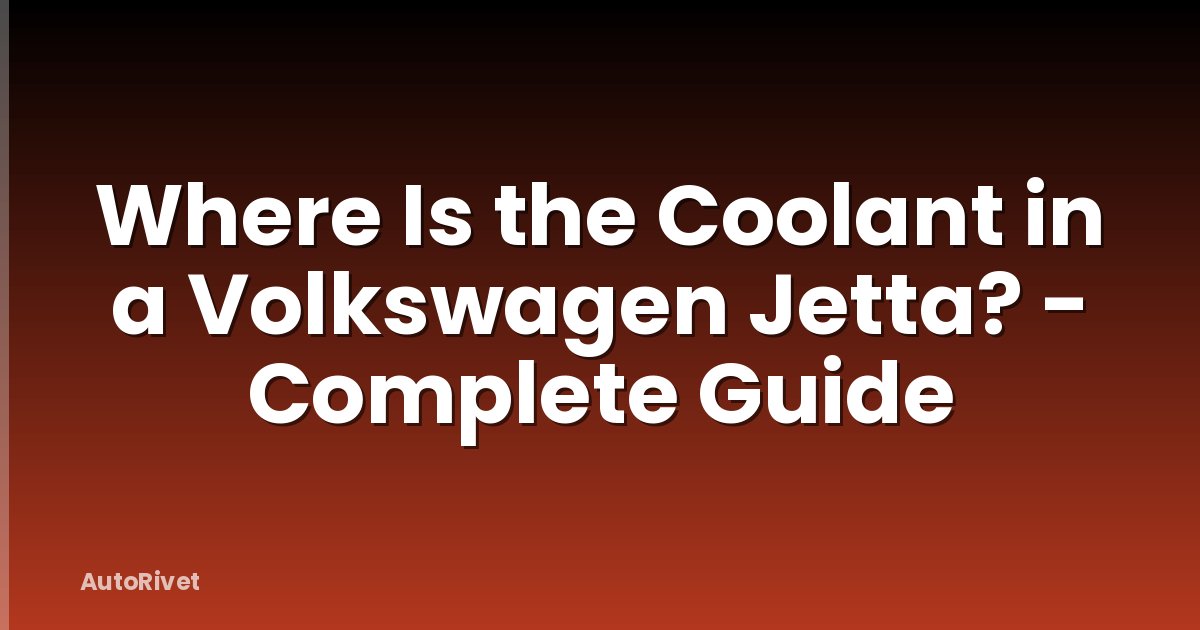 Where Is the Coolant in a Volkswagen Jetta? - Complete Guide