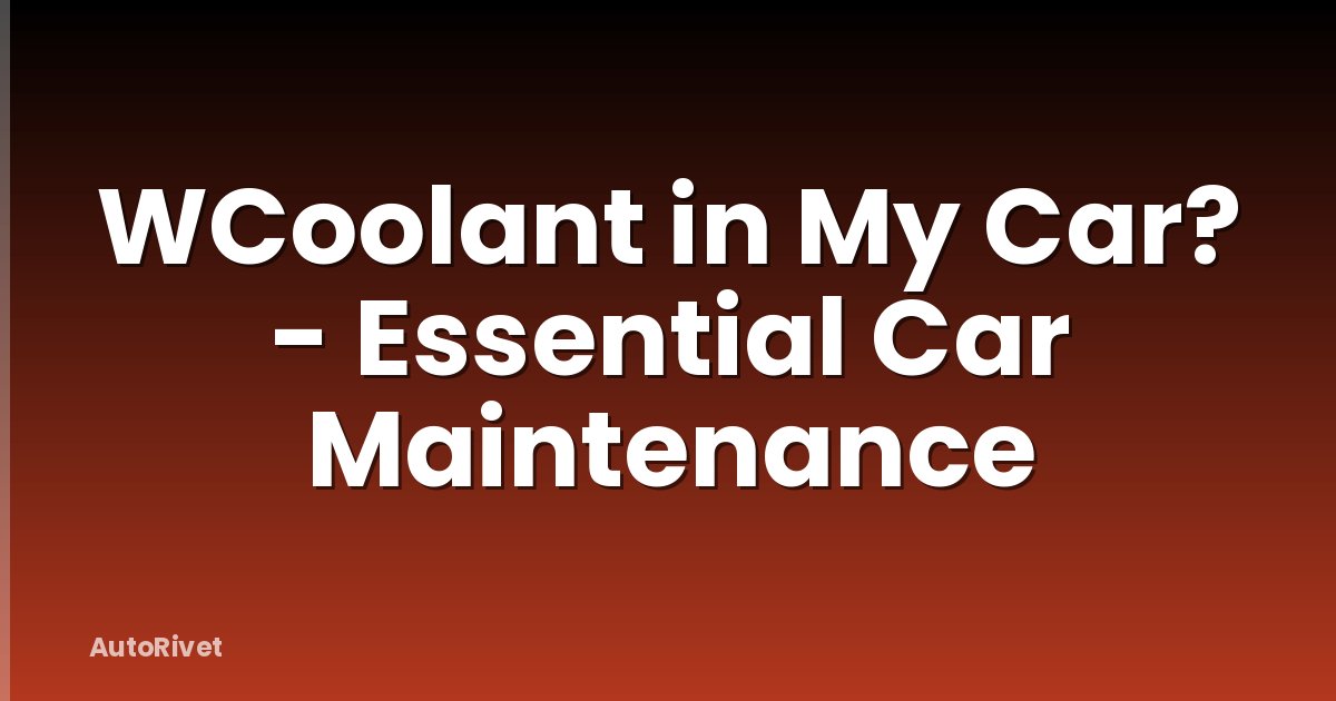 WCoolant in My Car? - Essential Car Maintenance