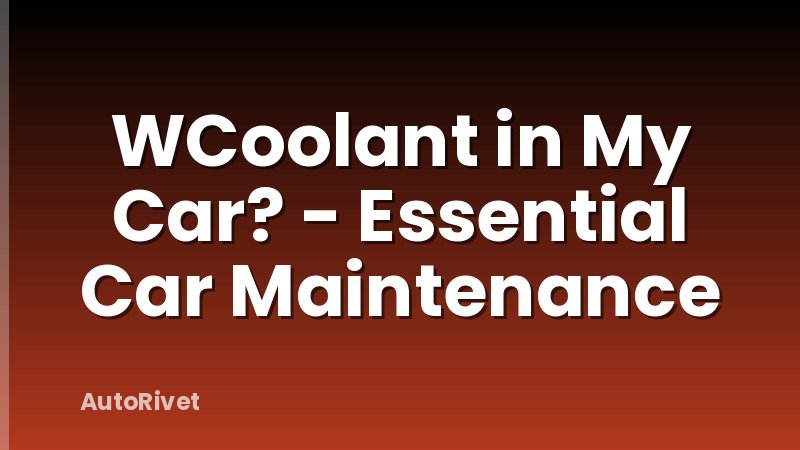 WCoolant in My Car? - Essential Car Maintenance