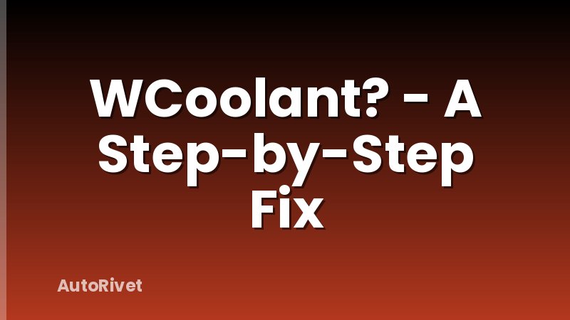 WCoolant? - A Step-by-Step Fix