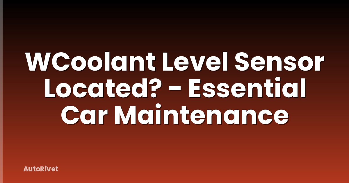 WCoolant Level Sensor Located? - Essential Car Maintenance