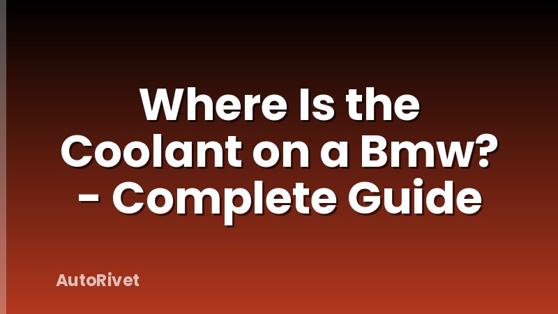 Where Is the Coolant on a Bmw? - Complete Guide