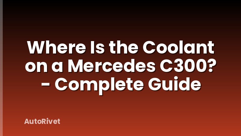Where Is the Coolant on a Mercedes C300? - Complete Guide