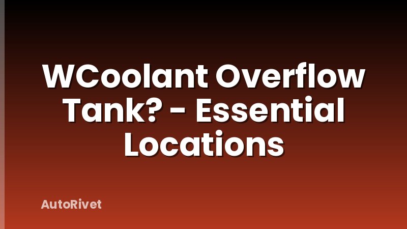 WCoolant Overflow Tank? - Essential Locations