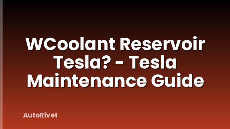 WCoolant Reservoir Tesla? - Tesla Maintenance Guide