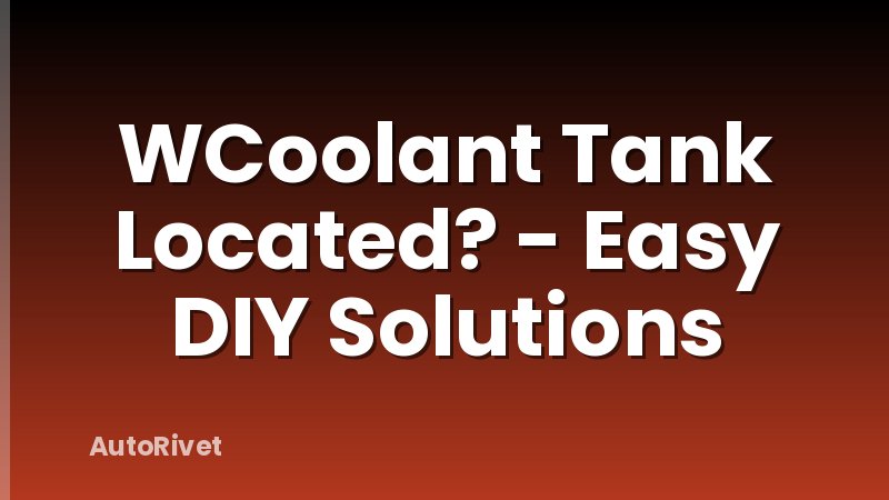 WCoolant Tank Located? - Easy DIY Solutions