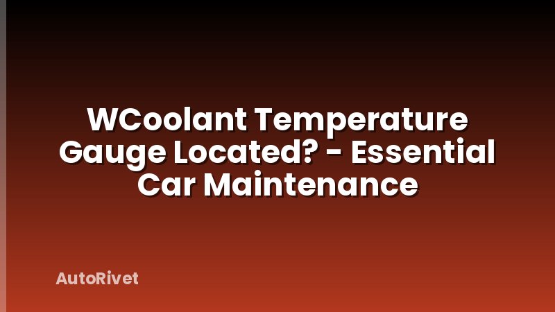 WCoolant Temperature Gauge Located? - Essential Car Maintenance
