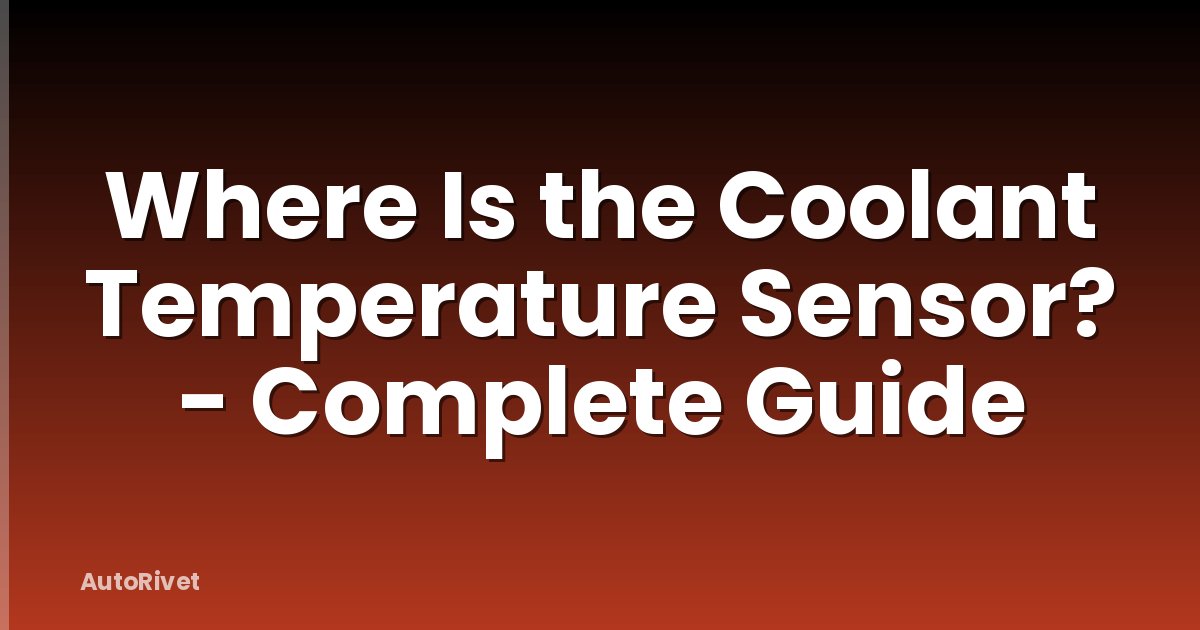 Where Is the Coolant Temperature Sensor? - Complete Guide