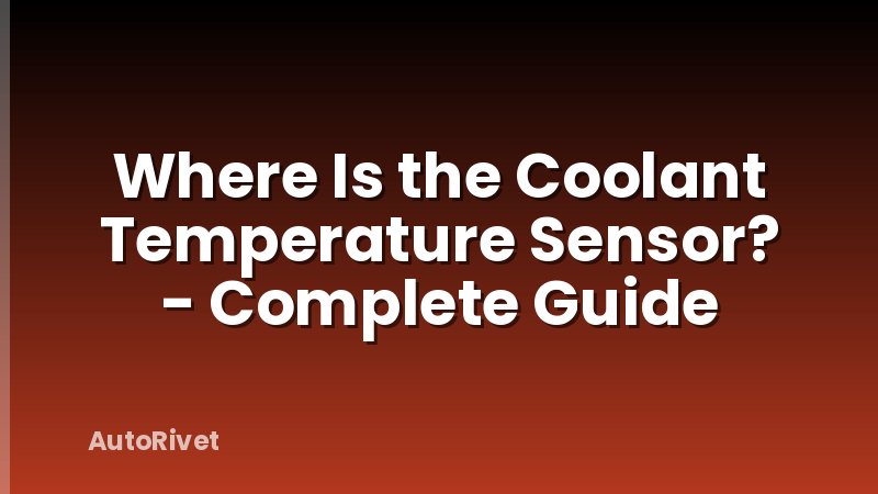 Where Is the Coolant Temperature Sensor? - Complete Guide