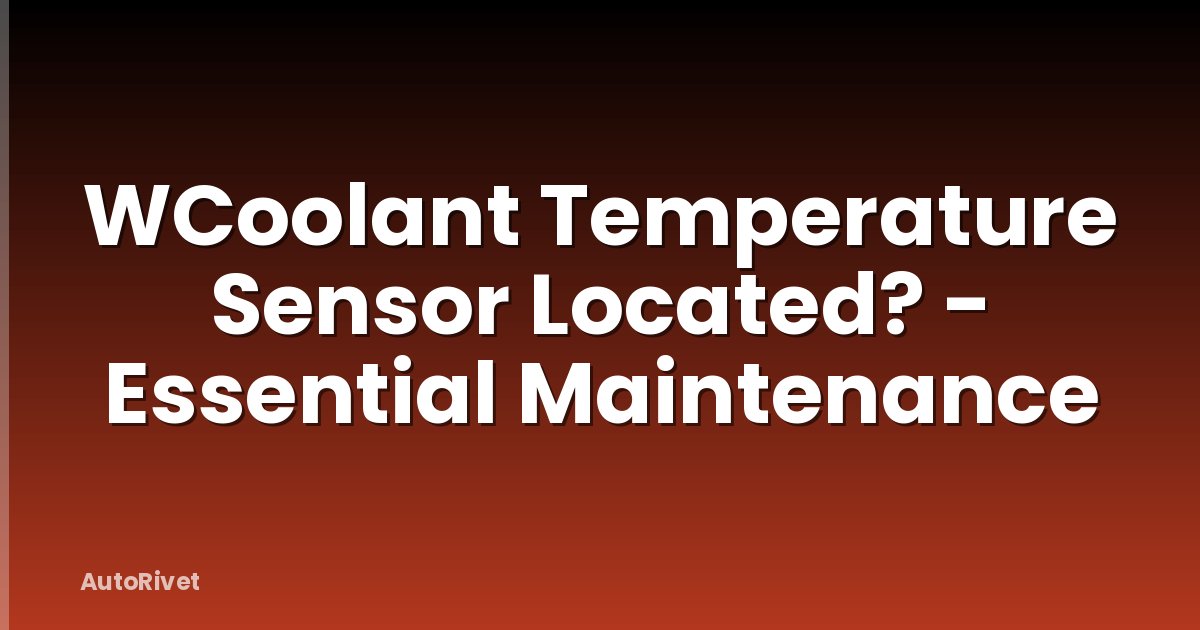 WCoolant Temperature Sensor Located? - Essential Maintenance