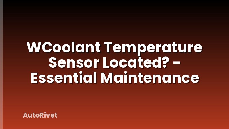 WCoolant Temperature Sensor Located? - Essential Maintenance