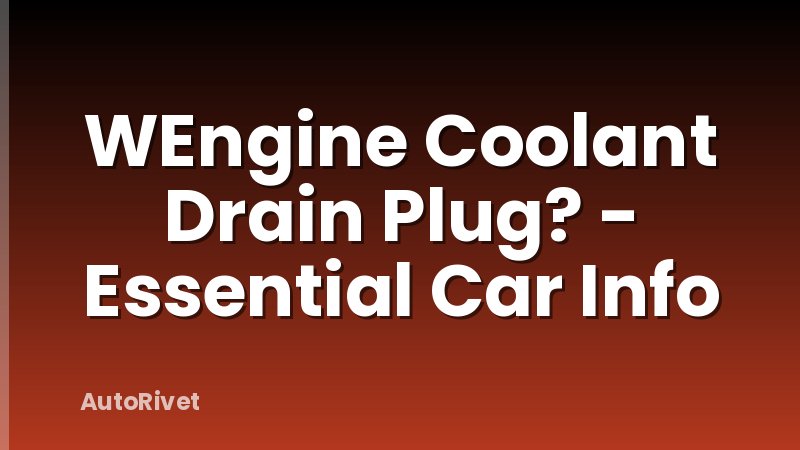 WEngine Coolant Drain Plug? - Essential Car Info