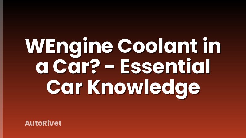 WEngine Coolant in a Car? - Essential Car Knowledge