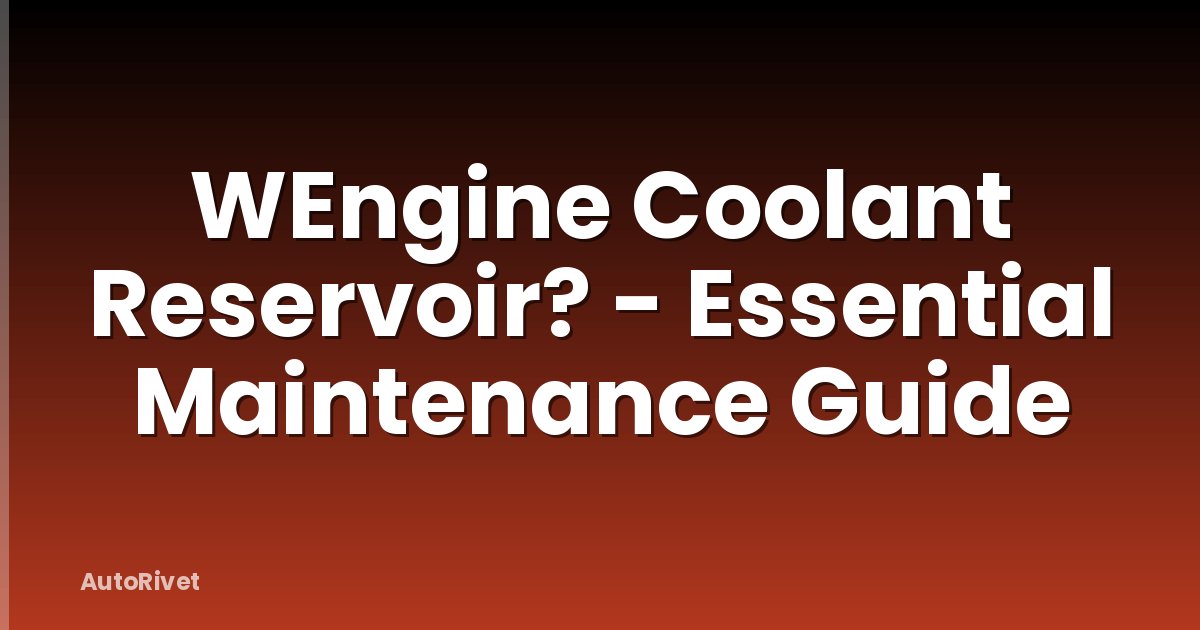 WEngine Coolant Reservoir? - Essential Maintenance Guide