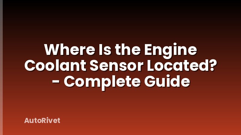 Where Is the Engine Coolant Sensor Located? - Complete Guide