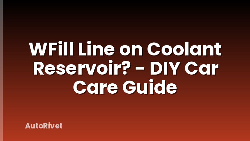 WFill Line on Coolant Reservoir? - DIY Car Care Guide