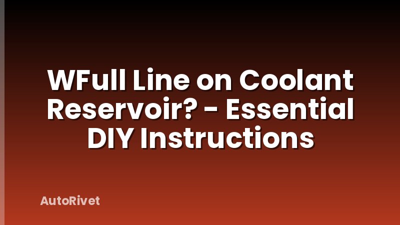 WFull Line on Coolant Reservoir? - Essential DIY Instructions