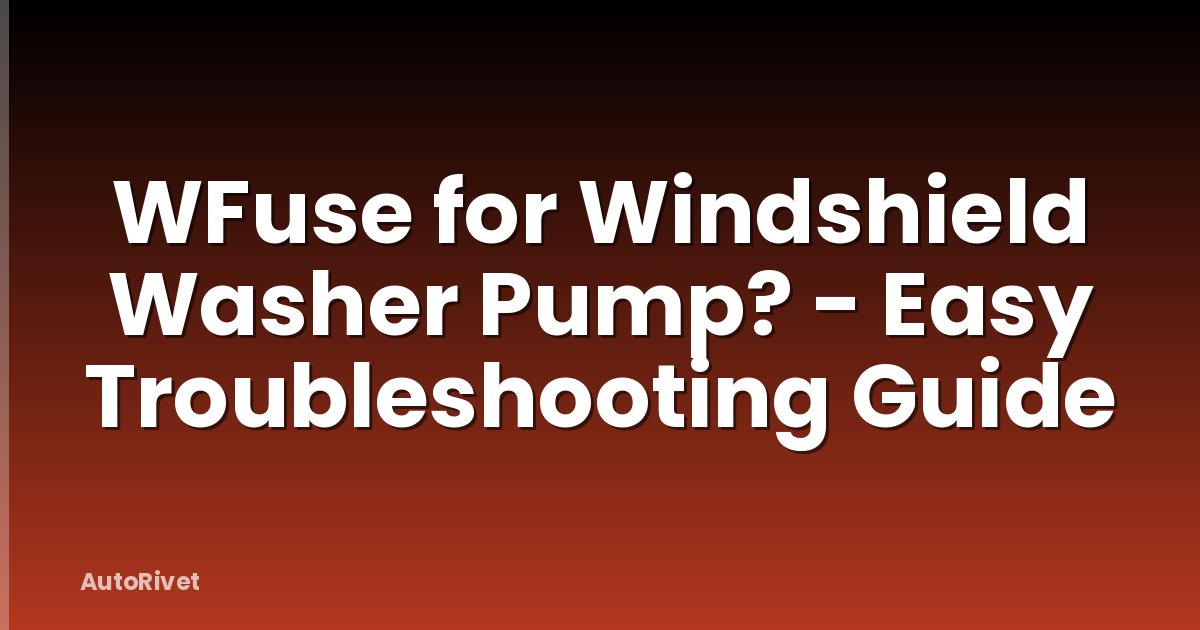 WFuse for Windshield Washer Pump? - Easy Troubleshooting Guide