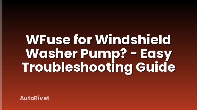 WFuse for Windshield Washer Pump? - Easy Troubleshooting Guide