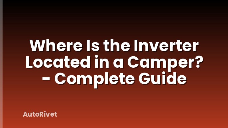 Where Is the Inverter Located in a Camper? - Complete Guide