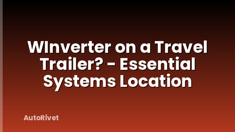 WInverter on a Travel Trailer? - Essential Systems Location