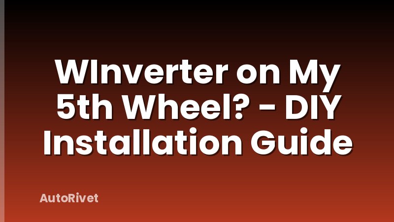 WInverter on My 5th Wheel? - DIY Installation Guide